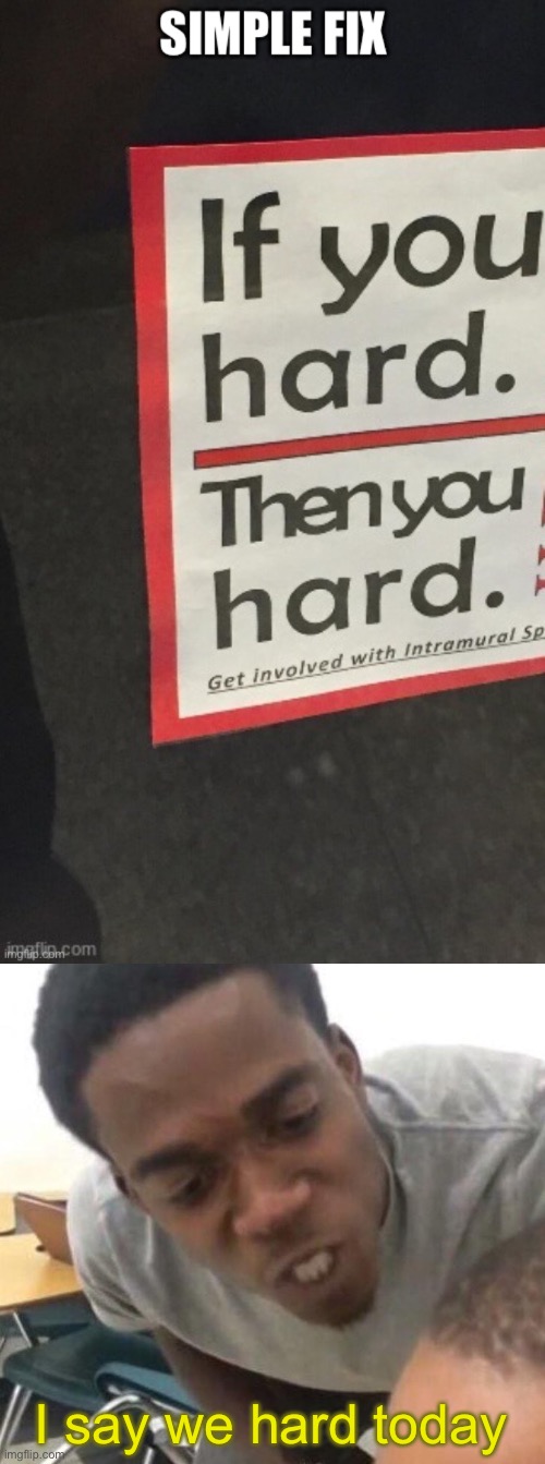 We hard | I say we hard today | image tagged in i say we _____ today,hard | made w/ Imgflip meme maker