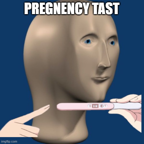 pregenency tast | PREGNENCY TAST | image tagged in meme man,memes,funny,gifs,not really a gif,oh wow are you actually reading these tags | made w/ Imgflip meme maker