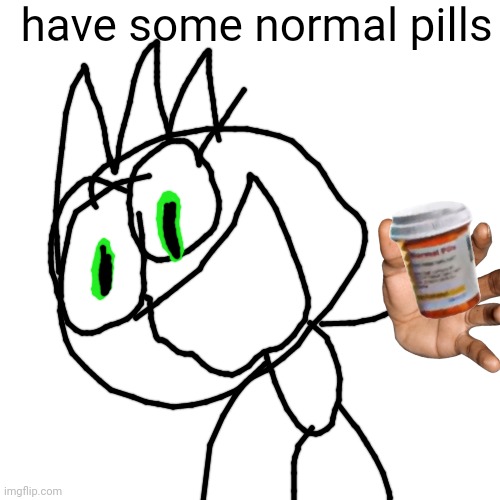 Blank Transparent Square | have some normal pills | image tagged in memes,blank transparent square | made w/ Imgflip meme maker