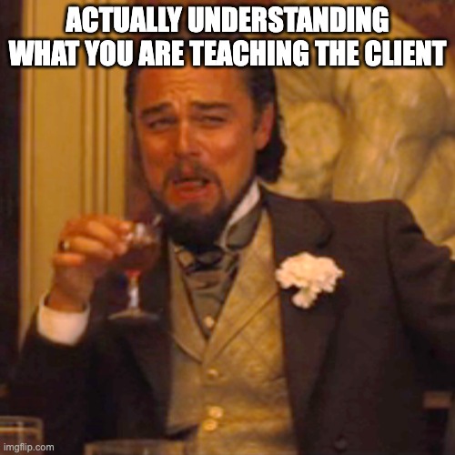 Laughing Leo | ACTUALLY UNDERSTANDING WHAT YOU ARE TEACHING THE CLIENT | image tagged in memes,laughing leo | made w/ Imgflip meme maker
