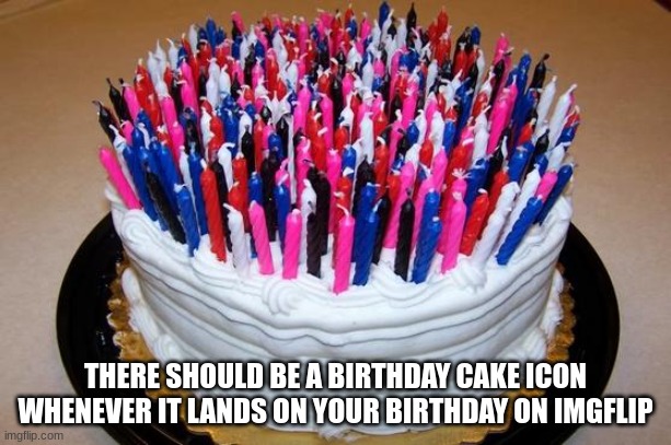 as well as a birthday feature on settings | THERE SHOULD BE A BIRTHDAY CAKE ICON WHENEVER IT LANDS ON YOUR BIRTHDAY ON IMGFLIP | image tagged in birthday cake | made w/ Imgflip meme maker