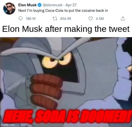 Elon NO- |  Elon Musk after making the tweet; HEHE, SODA IS DOOMED! | image tagged in coca cola,elon musk,twitter,memes | made w/ Imgflip meme maker