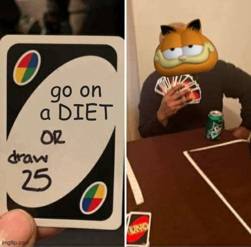 UNO Draw 25 Cards | go on a DIET | image tagged in memes,uno draw 25 cards,garfield | made w/ Imgflip meme maker