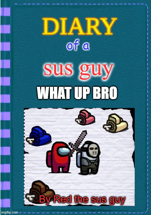 Sus guy 7th book | of a; sus guy; WHAT UP BRO; By Red the sus guy | image tagged in diary of a wimpy kid blank cover | made w/ Imgflip meme maker