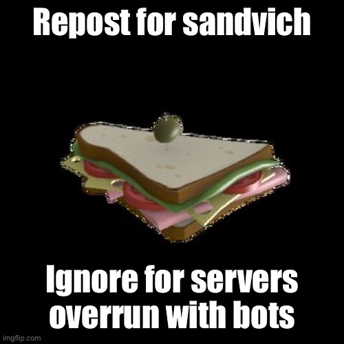 SandVich | Repost for sandvich; Ignore for servers overrun with bots | image tagged in sandvich | made w/ Imgflip meme maker