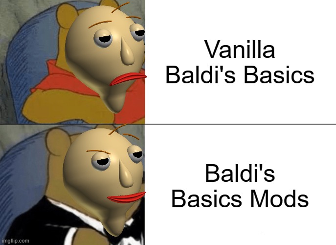 Vanilla Game vs Modded Version Of Baldi's Basics | Vanilla Baldi's Basics; Baldi's Basics Mods | image tagged in memes,tuxedo winnie the pooh | made w/ Imgflip meme maker