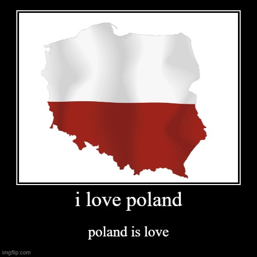 Kocham Polskę | image tagged in funny,demotivationals | made w/ Imgflip demotivational maker