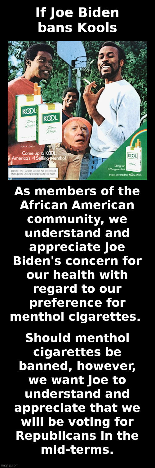 If Joe Biden bans Kools | image tagged in joe biden,democrats,cigarette,nazis,black market,menthol | made w/ Imgflip meme maker