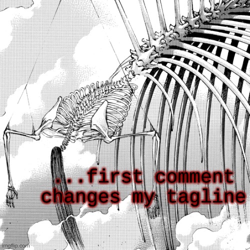 . | ...first comment changes my tagline | made w/ Imgflip meme maker