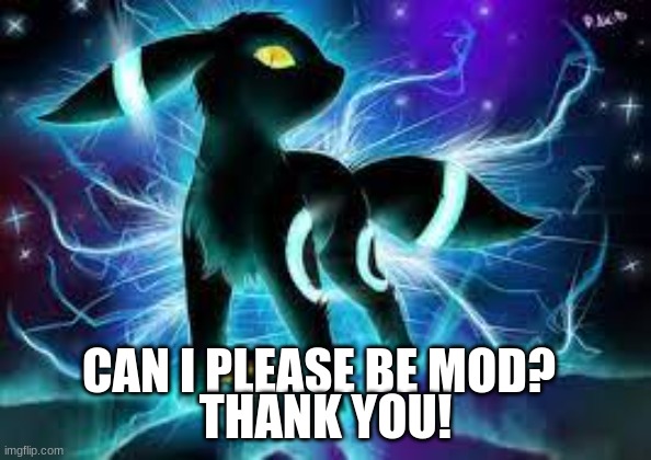 Can I please be Shiny Umbreon? |  THANK YOU! CAN I PLEASE BE MOD? | image tagged in shiny umbreon,may i have mod please | made w/ Imgflip meme maker