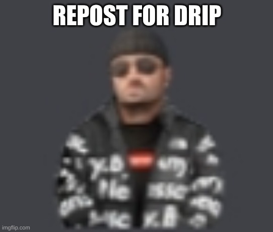 terrorist drip | REPOST FOR DRIP | image tagged in terrorist drip | made w/ Imgflip meme maker