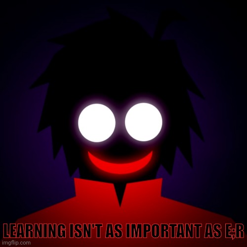 LEARNING ISN'T AS IMPORTANT AS E;R | made w/ Imgflip meme maker