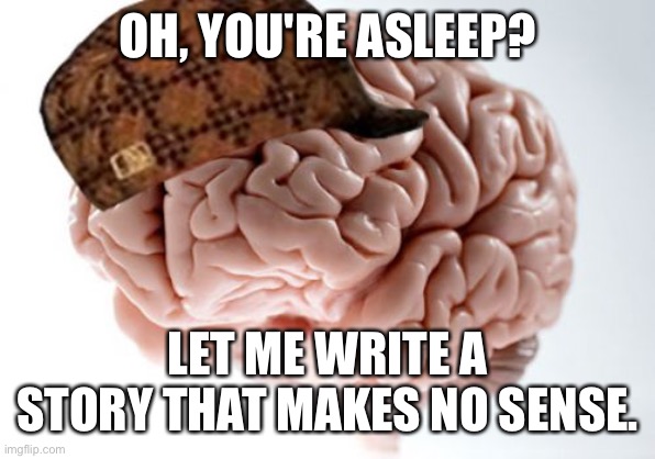 Dreams be like | OH, YOU'RE ASLEEP? LET ME WRITE A STORY THAT MAKES NO SENSE. | image tagged in memes,scumbag brain,dreams,brain,funny | made w/ Imgflip meme maker