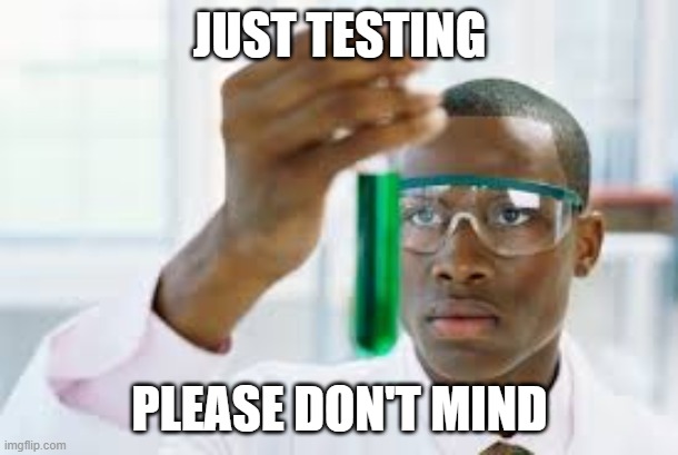 Testing | JUST TESTING; PLEASE DON'T MIND | image tagged in finally | made w/ Imgflip meme maker