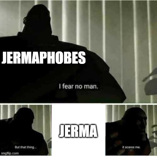 jerma985 | JERMAPHOBES; JERMA | image tagged in i fear no man | made w/ Imgflip meme maker