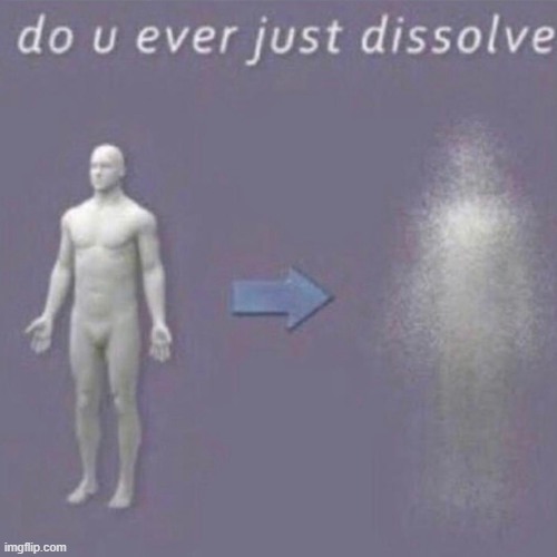 Dissolving | image tagged in dissolving | made w/ Imgflip meme maker