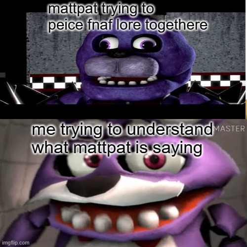 mattpat trying to peice fnaf lore togethere; me trying to understand what mattpat is saying | image tagged in bruhh | made w/ Imgflip meme maker