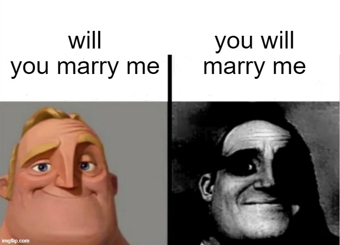 switching one word is all it takes | you will marry me; will you marry me | image tagged in teacher's copy,marriage,mr incredible becoming uncanny | made w/ Imgflip meme maker