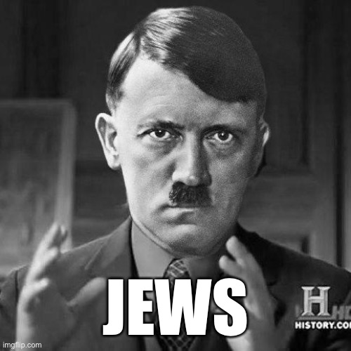Adolf Hitler aliens | JEWS | image tagged in adolf hitler aliens | made w/ Imgflip meme maker