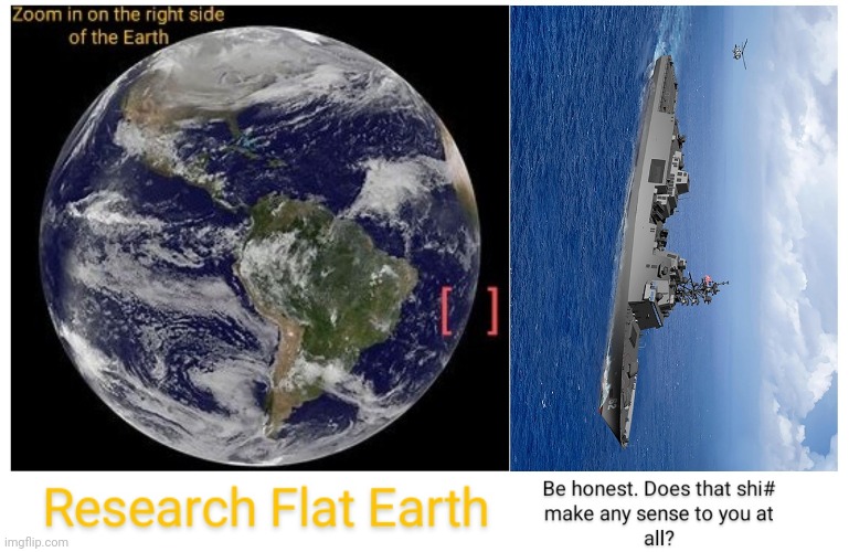 Be Honest | image tagged in flat earth | made w/ Imgflip meme maker