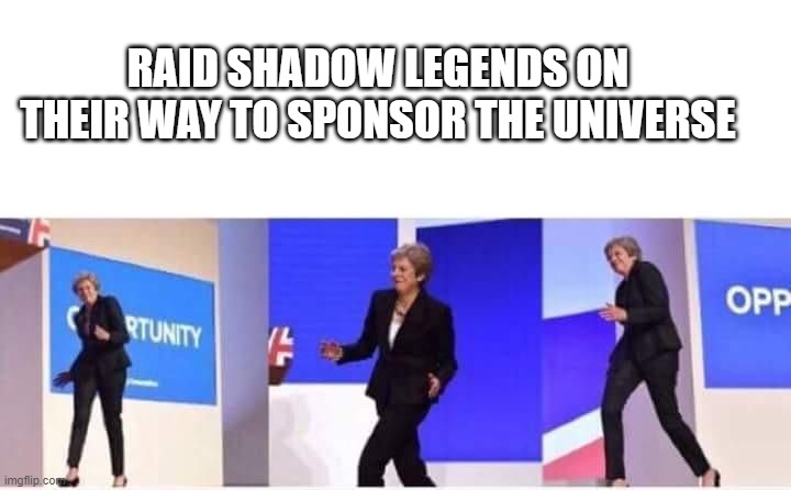 yeah | RAID SHADOW LEGENDS ON THEIR WAY TO SPONSOR THE UNIVERSE | image tagged in theresa may walking confidently,raid shadow legends | made w/ Imgflip meme maker