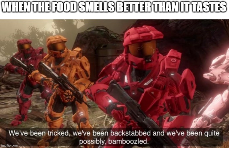 foooooooooood |  WHEN THE FOOD SMELLS BETTER THAN IT TASTES | image tagged in we've been tricked,memes,funny | made w/ Imgflip meme maker