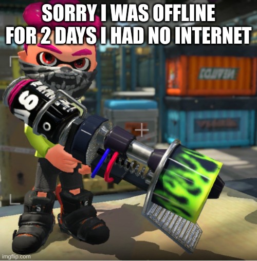 Bandit announcement template and Splatoon OC | SORRY I WAS OFFLINE FOR 2 DAYS I HAD NO INTERNET | image tagged in bandit announcement template and splatoon oc | made w/ Imgflip meme maker
