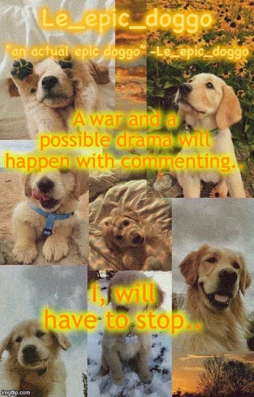 Doggo temp by doggo. Wait what that’s confusing | A war and a possible drama will happen with commenting.. I, will have to stop.. | image tagged in doggo temp by doggo wait what that s confusing | made w/ Imgflip meme maker