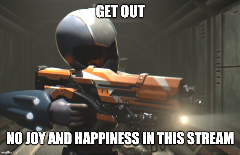 GET OUT NO JOY AND HAPPINESS IN THIS STREAM | image tagged in toonami tom with a gun | made w/ Imgflip meme maker