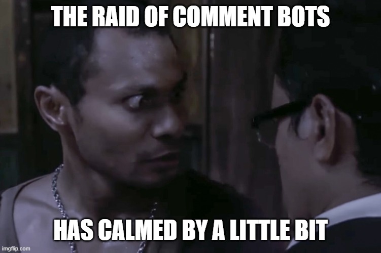 Fortunately, it has calmed a little bit. | THE RAID OF COMMENT BOTS; HAS CALMED BY A LITTLE BIT | image tagged in stop tipu-tipu | made w/ Imgflip meme maker