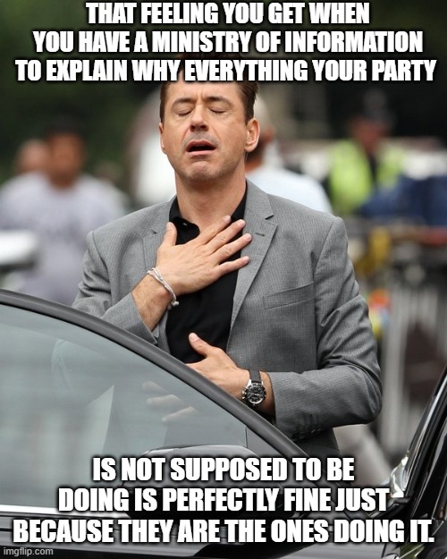 Why the Dems are JUST FINE with the establishment of a Ministry of Truth . . . | THAT FEELING YOU GET WHEN YOU HAVE A MINISTRY OF INFORMATION TO EXPLAIN WHY EVERYTHING YOUR PARTY; IS NOT SUPPOSED TO BE DOING IS PERFECTLY FINE JUST BECAUSE THEY ARE THE ONES DOING IT. | image tagged in relief | made w/ Imgflip meme maker