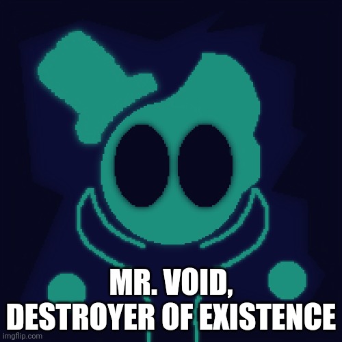 MR. VOID, DESTROYER OF EXISTENCE | made w/ Imgflip meme maker