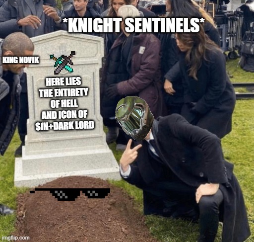 Here lies hell | *KNIGHT SENTINELS*; KING NOVIK; HERE LIES THE ENTIRETY OF HELL AND ICON OF SIN+DARK LORD | image tagged in grant gustin over grave | made w/ Imgflip meme maker