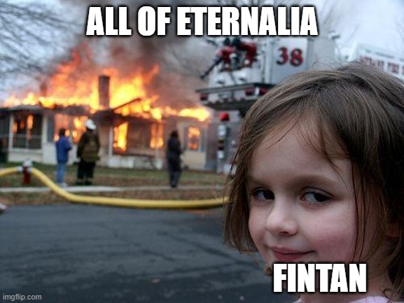 Possible Spoiler For Book 1?? It 
Happened In The Later Chapters | ALL OF ETERNALIA; FINTAN | image tagged in memes,disaster girl | made w/ Imgflip meme maker