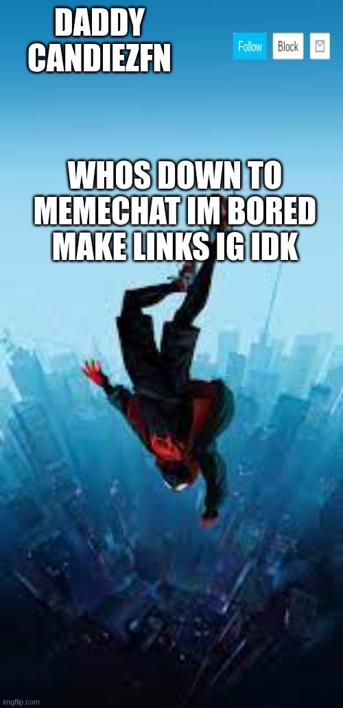 ill follow the people i memechat | DADDY CANDIEZFN; WHOS DOWN TO MEMECHAT IM BORED MAKE LINKS IG IDK | image tagged in miles | made w/ Imgflip meme maker