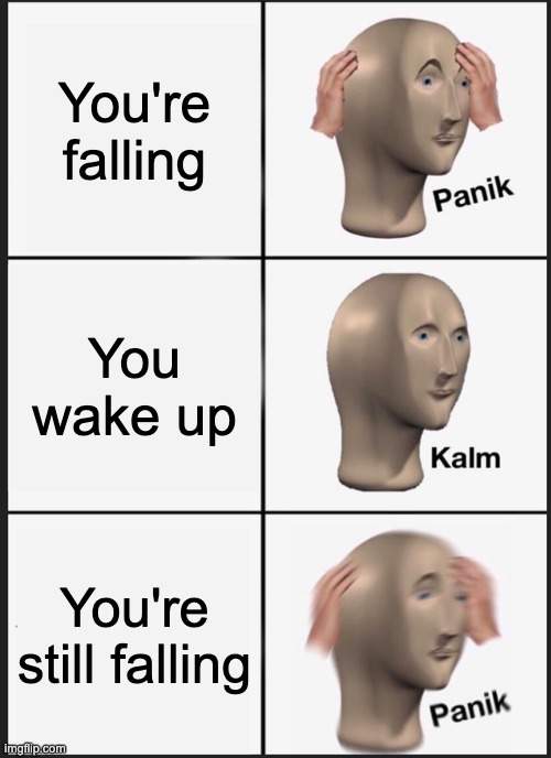 Panik Kalm Panik | You're falling; You wake up; You're still falling | image tagged in memes,panik kalm panik,falling,wake up,oh wow are you actually reading these tags,stop reading the tags | made w/ Imgflip meme maker