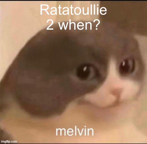 I really need a new temp i hate melvin | Ratatoullie 2 when? | image tagged in melvin | made w/ Imgflip meme maker