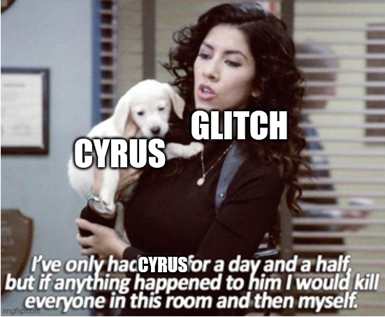 Glitch loves him his Cyrus | GLITCH; CYRUS; CYRUS | image tagged in rosa and arlo meme | made w/ Imgflip meme maker