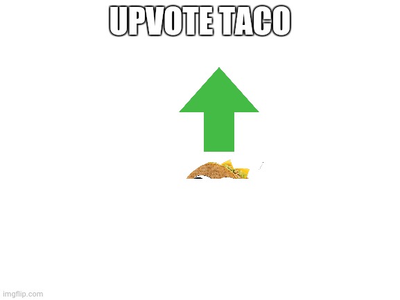 Blank White Template | UPVOTE TACO | image tagged in blank white template | made w/ Imgflip meme maker