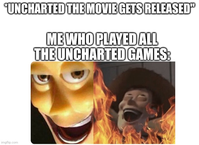 Movie is different | *UNCHARTED THE MOVIE GETS RELEASED"; ME WHO PLAYED ALL THE UNCHARTED GAMES: | image tagged in satanic woody | made w/ Imgflip meme maker