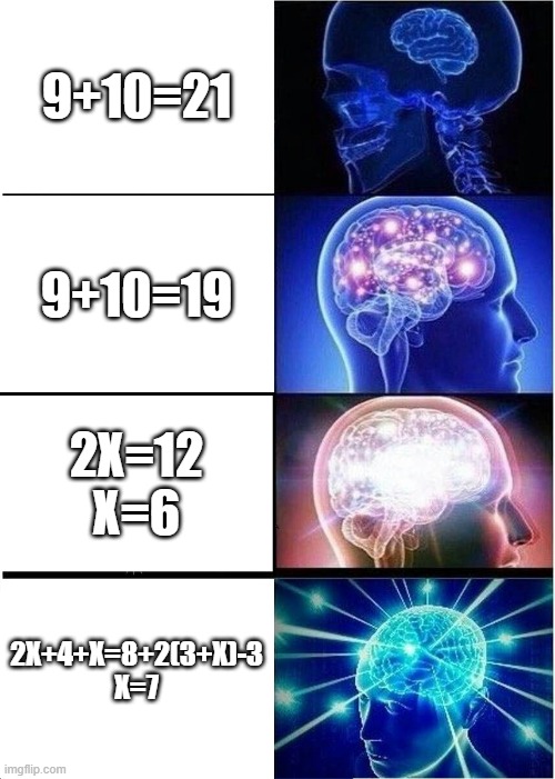 brain when you do math | 9+10=21; 9+10=19; 2X=12
X=6; 2X+4+X=8+2(3+X)-3
X=7 | image tagged in memes,expanding brain,math | made w/ Imgflip meme maker