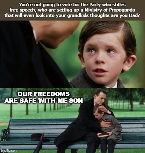 Democrat Propaganda | You're not going to vote for the Party who stifles free speech, who are setting up a Ministry of Propaganda that will even look into your grandkids thoughts are you Dad? OUR FREEDOMS ARE SAFE WITH ME SON | image tagged in democrat,propaganda | made w/ Imgflip meme maker
