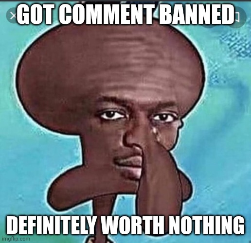 Nigward | GOT COMMENT BANNED; DEFINITELY WORTH NOTHING | made w/ Imgflip meme maker