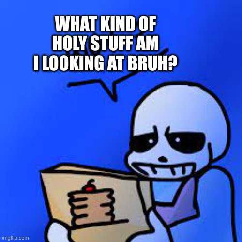 Confused Sans | WHAT KIND OF HOLY STUFF AM I LOOKING AT BRUH? | image tagged in confused sans | made w/ Imgflip meme maker
