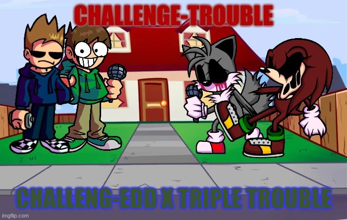 Eddsworld X Sonic.Exe | CHALLENGE-TROUBLE; CHALLENG-EDD X TRIPLE TROUBLE | made w/ Imgflip meme maker