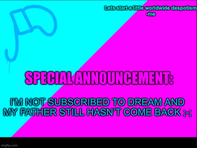 The rumors were LIES | I’M NOT SUBSCRIBED TO DREAM AND MY FATHER STILL HASN’T COME BACK ;-; | image tagged in cyan army flag | made w/ Imgflip meme maker