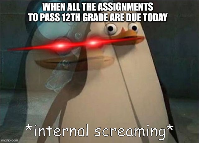 I got no good memory | WHEN ALL THE ASSIGNMENTS TO PASS 12TH GRADE ARE DUE TODAY | image tagged in private internal screaming | made w/ Imgflip meme maker