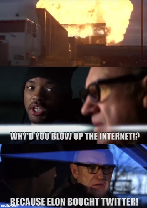 WHY? | WHY'D YOU BLOW UP THE INTERNET!? BECAUSE ELON BOUGHT TWITTER! | made w/ Imgflip meme maker