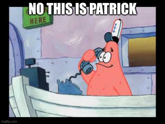 No this is patrick | NO THIS IS PATRICK | image tagged in no this is patrick | made w/ Imgflip meme maker