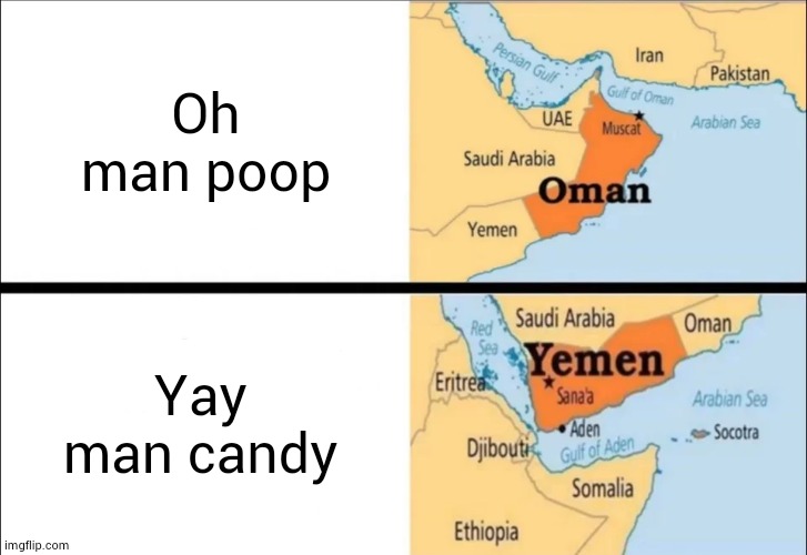 oman and yemen | Oh man poop Yay man candy | image tagged in oman and yemen | made w/ Imgflip meme maker